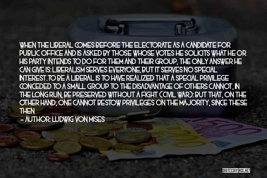 Ludwig Von Mises Quotes: When The Liberal Comes Before The Electorate As A Candidate For Public Office And Is Asked By Those Whose Votes