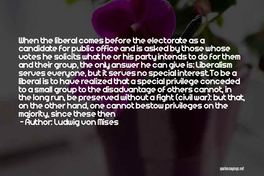 Ludwig Von Mises Quotes: When The Liberal Comes Before The Electorate As A Candidate For Public Office And Is Asked By Those Whose Votes