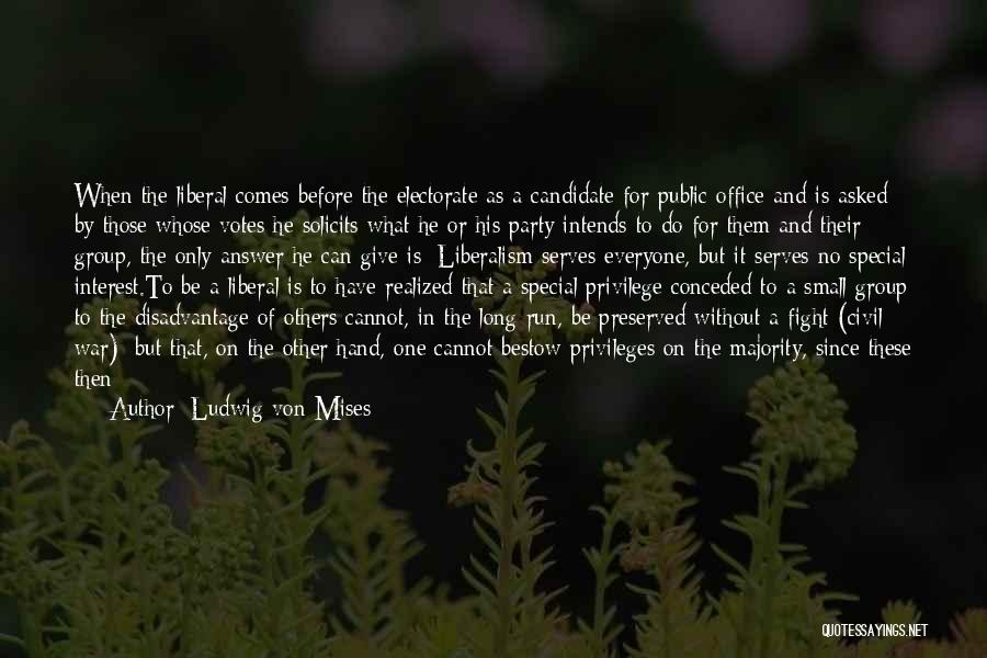 Ludwig Von Mises Quotes: When The Liberal Comes Before The Electorate As A Candidate For Public Office And Is Asked By Those Whose Votes