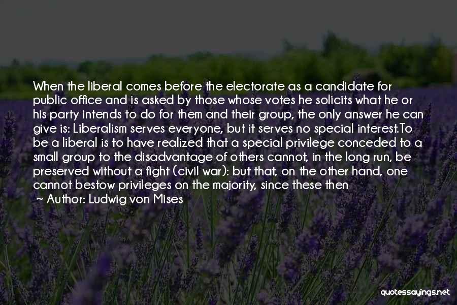 Ludwig Von Mises Quotes: When The Liberal Comes Before The Electorate As A Candidate For Public Office And Is Asked By Those Whose Votes