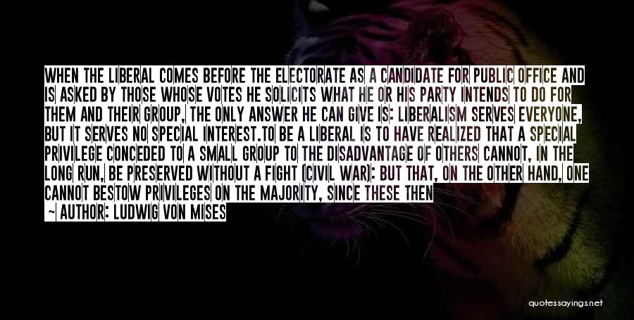 Ludwig Von Mises Quotes: When The Liberal Comes Before The Electorate As A Candidate For Public Office And Is Asked By Those Whose Votes