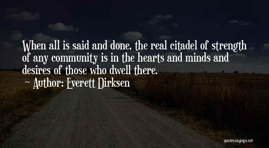 Everett Dirksen Quotes: When All Is Said And Done, The Real Citadel Of Strength Of Any Community Is In The Hearts And Minds