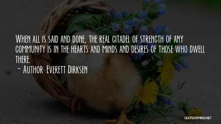 Everett Dirksen Quotes: When All Is Said And Done, The Real Citadel Of Strength Of Any Community Is In The Hearts And Minds