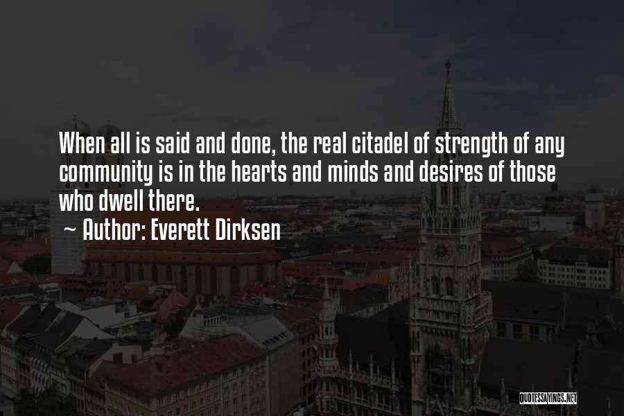 Everett Dirksen Quotes: When All Is Said And Done, The Real Citadel Of Strength Of Any Community Is In The Hearts And Minds