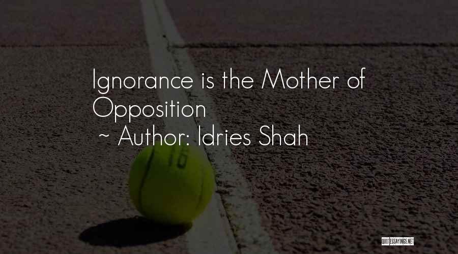 Idries Shah Quotes: Ignorance Is The Mother Of Opposition
