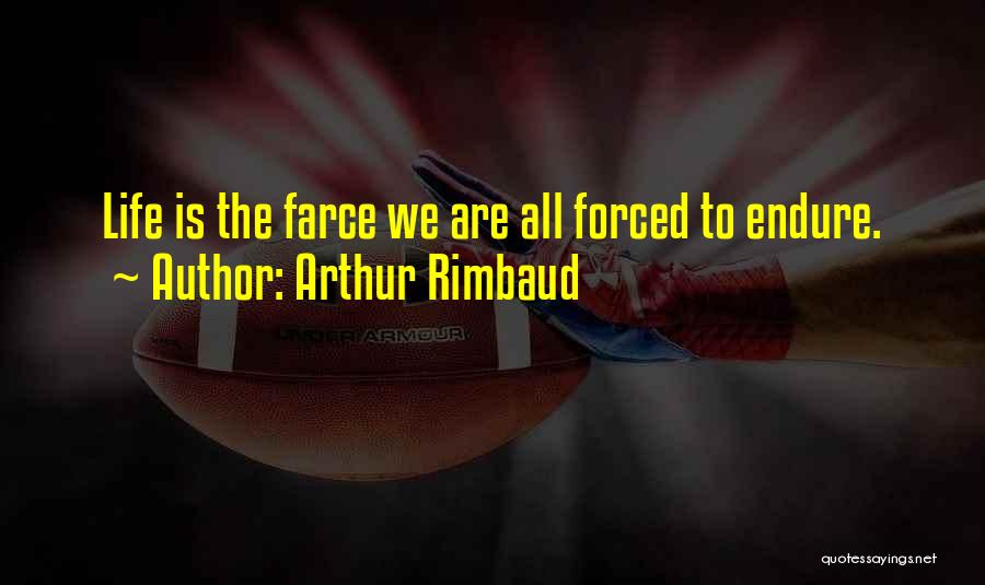 Arthur Rimbaud Quotes: Life Is The Farce We Are All Forced To Endure.