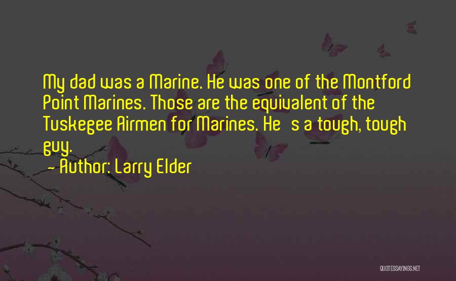 Larry Elder Quotes: My Dad Was A Marine. He Was One Of The Montford Point Marines. Those Are The Equivalent Of The Tuskegee