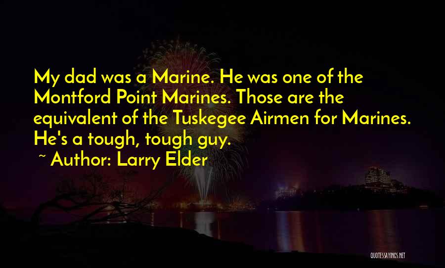 Larry Elder Quotes: My Dad Was A Marine. He Was One Of The Montford Point Marines. Those Are The Equivalent Of The Tuskegee