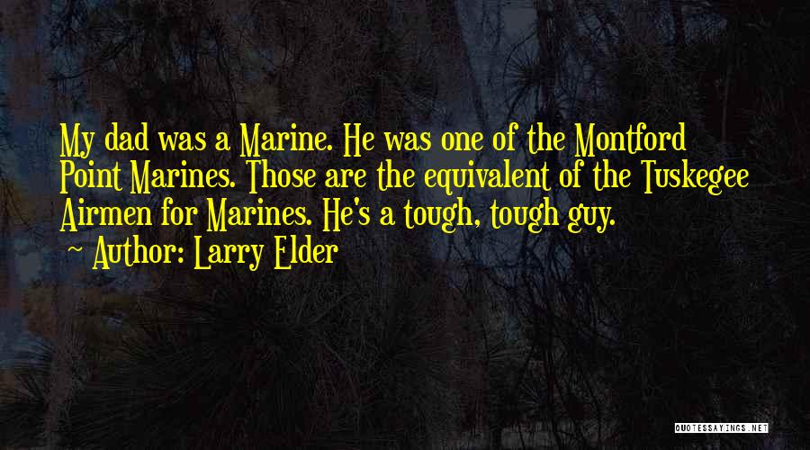 Larry Elder Quotes: My Dad Was A Marine. He Was One Of The Montford Point Marines. Those Are The Equivalent Of The Tuskegee