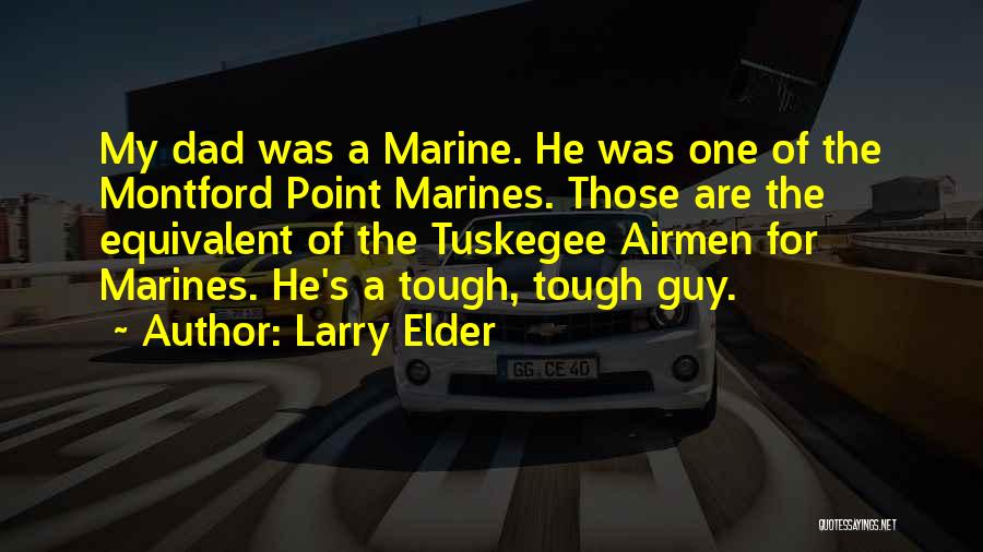 Larry Elder Quotes: My Dad Was A Marine. He Was One Of The Montford Point Marines. Those Are The Equivalent Of The Tuskegee