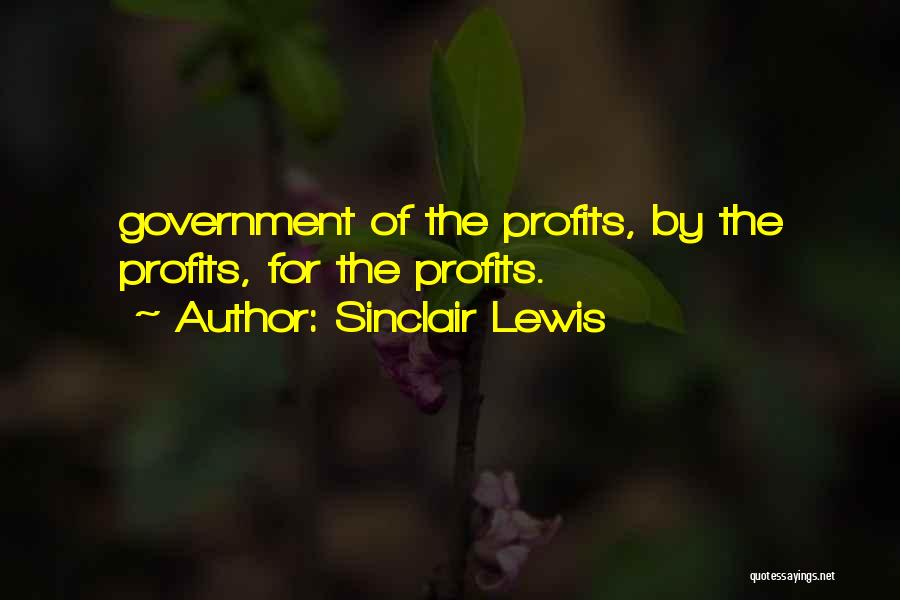 Sinclair Lewis Quotes: Government Of The Profits, By The Profits, For The Profits.