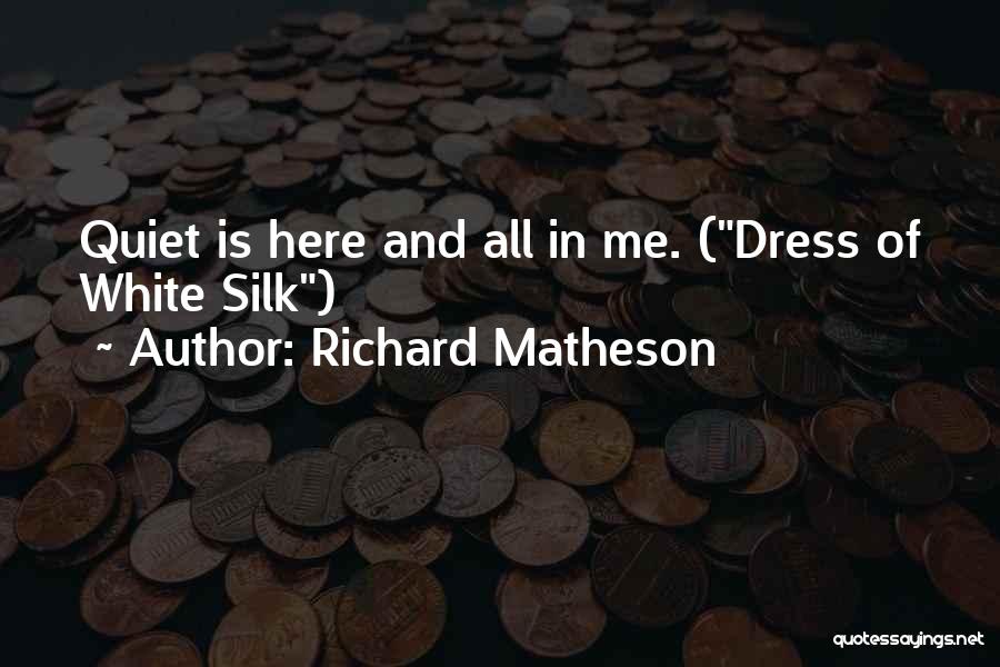 Richard Matheson Quotes: Quiet Is Here And All In Me. (dress Of White Silk)