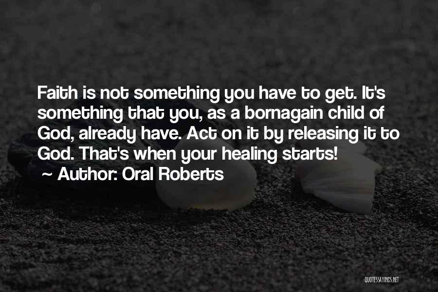 Oral Roberts Quotes: Faith Is Not Something You Have To Get. It's Something That You, As A Bornagain Child Of God, Already Have.
