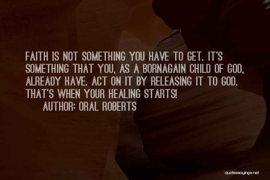 Oral Roberts Quotes: Faith Is Not Something You Have To Get. It's Something That You, As A Bornagain Child Of God, Already Have.