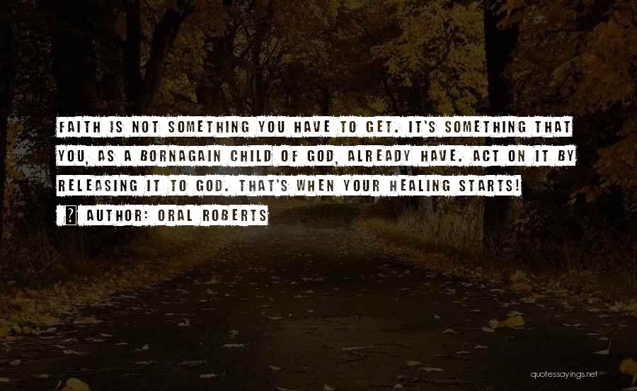 Oral Roberts Quotes: Faith Is Not Something You Have To Get. It's Something That You, As A Bornagain Child Of God, Already Have.