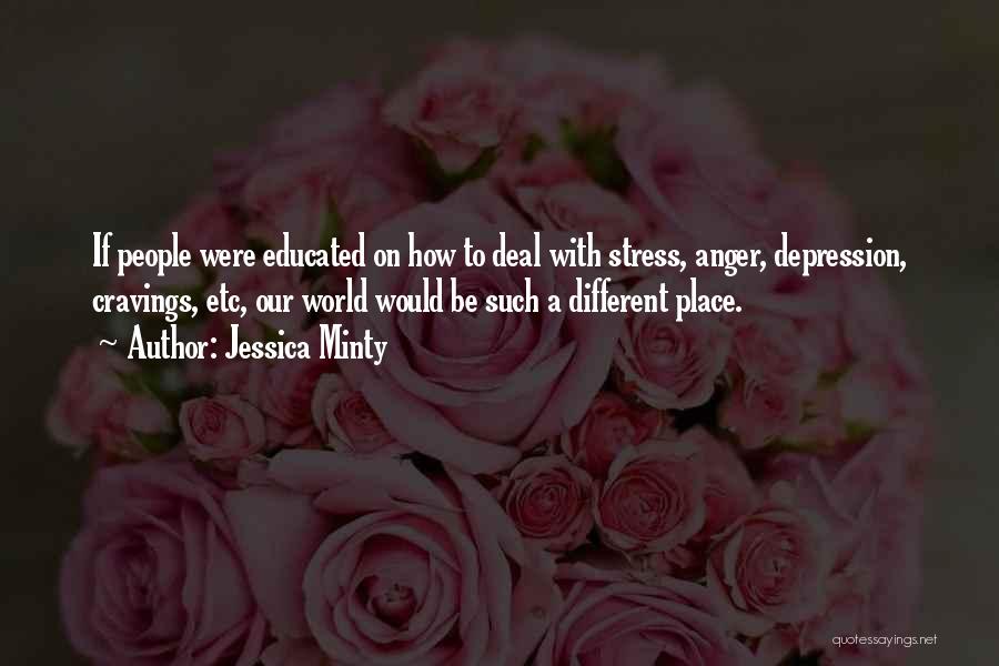 Jessica Minty Quotes: If People Were Educated On How To Deal With Stress, Anger, Depression, Cravings, Etc, Our World Would Be Such A