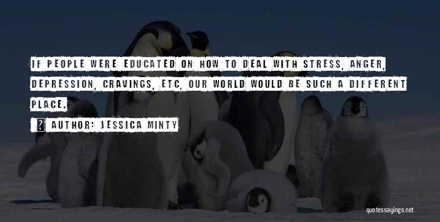 Jessica Minty Quotes: If People Were Educated On How To Deal With Stress, Anger, Depression, Cravings, Etc, Our World Would Be Such A