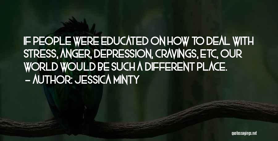 Jessica Minty Quotes: If People Were Educated On How To Deal With Stress, Anger, Depression, Cravings, Etc, Our World Would Be Such A