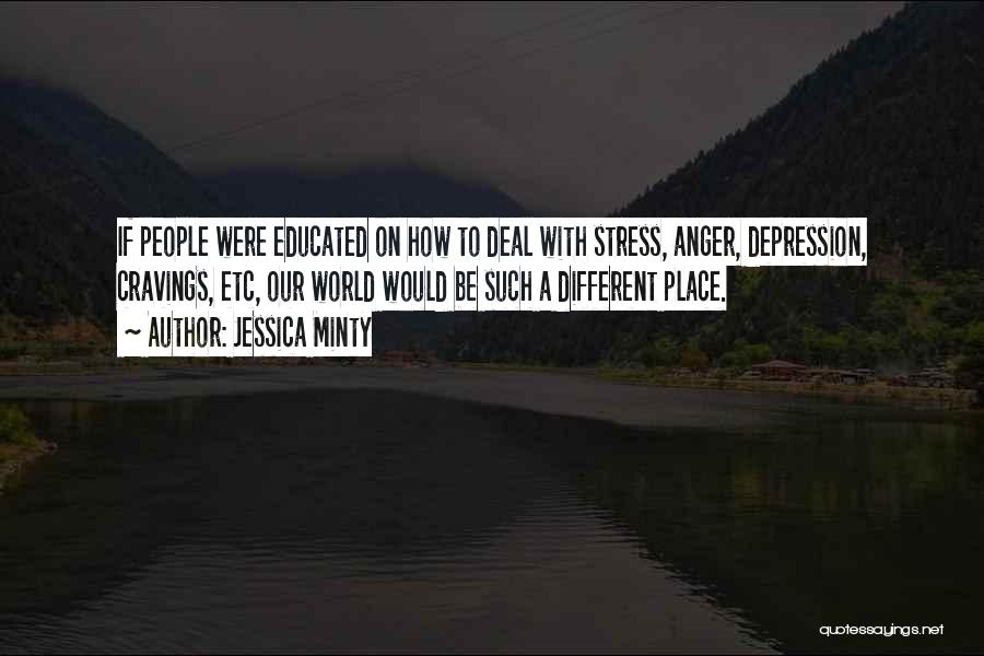 Jessica Minty Quotes: If People Were Educated On How To Deal With Stress, Anger, Depression, Cravings, Etc, Our World Would Be Such A
