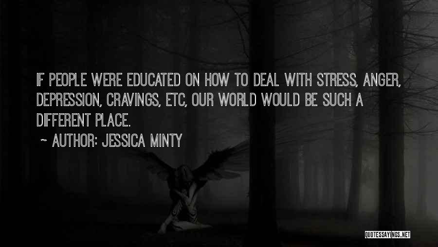 Jessica Minty Quotes: If People Were Educated On How To Deal With Stress, Anger, Depression, Cravings, Etc, Our World Would Be Such A