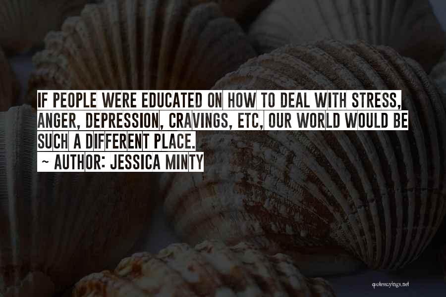 Jessica Minty Quotes: If People Were Educated On How To Deal With Stress, Anger, Depression, Cravings, Etc, Our World Would Be Such A
