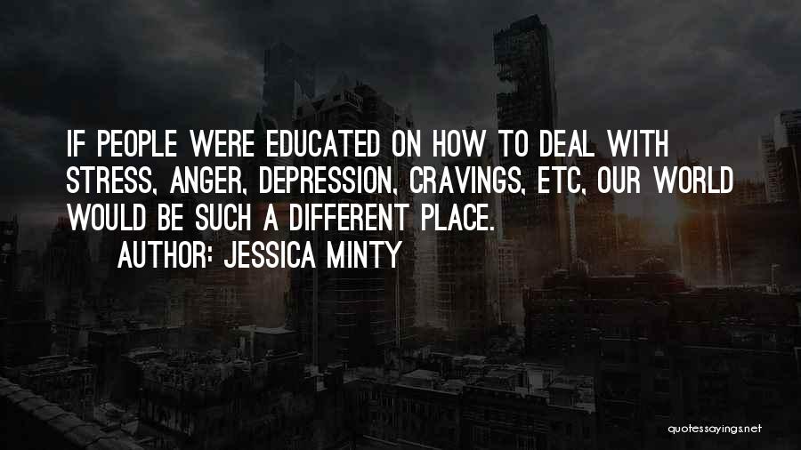 Jessica Minty Quotes: If People Were Educated On How To Deal With Stress, Anger, Depression, Cravings, Etc, Our World Would Be Such A