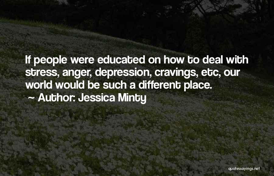 Jessica Minty Quotes: If People Were Educated On How To Deal With Stress, Anger, Depression, Cravings, Etc, Our World Would Be Such A