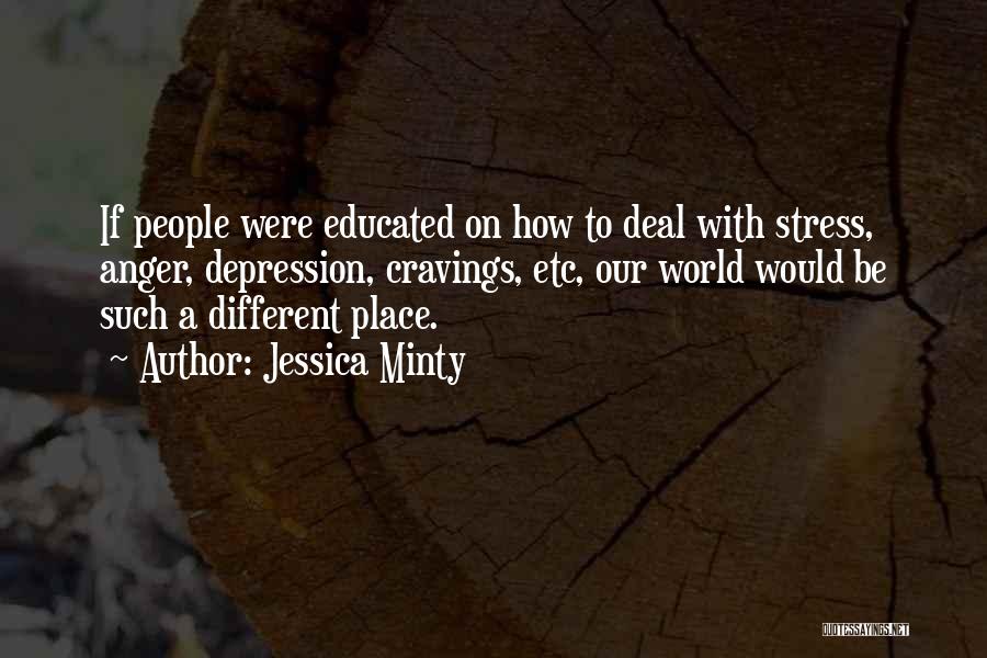 Jessica Minty Quotes: If People Were Educated On How To Deal With Stress, Anger, Depression, Cravings, Etc, Our World Would Be Such A