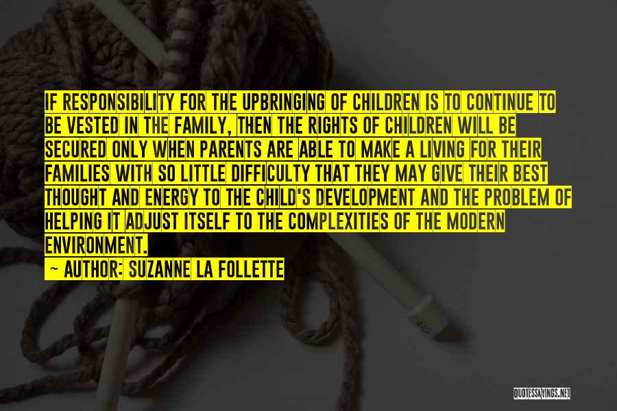 Suzanne La Follette Quotes: If Responsibility For The Upbringing Of Children Is To Continue To Be Vested In The Family, Then The Rights Of