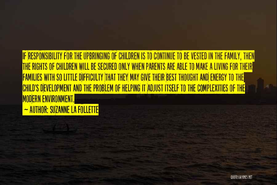 Suzanne La Follette Quotes: If Responsibility For The Upbringing Of Children Is To Continue To Be Vested In The Family, Then The Rights Of