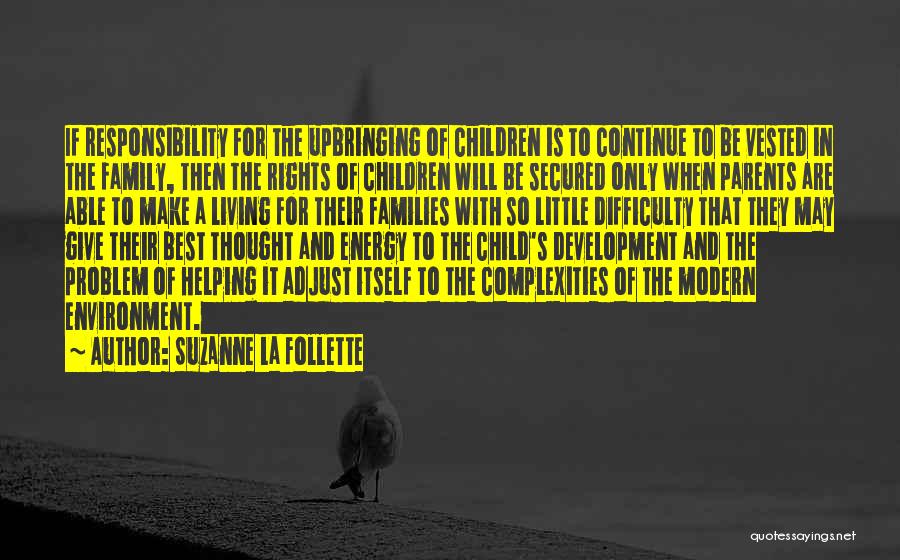 Suzanne La Follette Quotes: If Responsibility For The Upbringing Of Children Is To Continue To Be Vested In The Family, Then The Rights Of