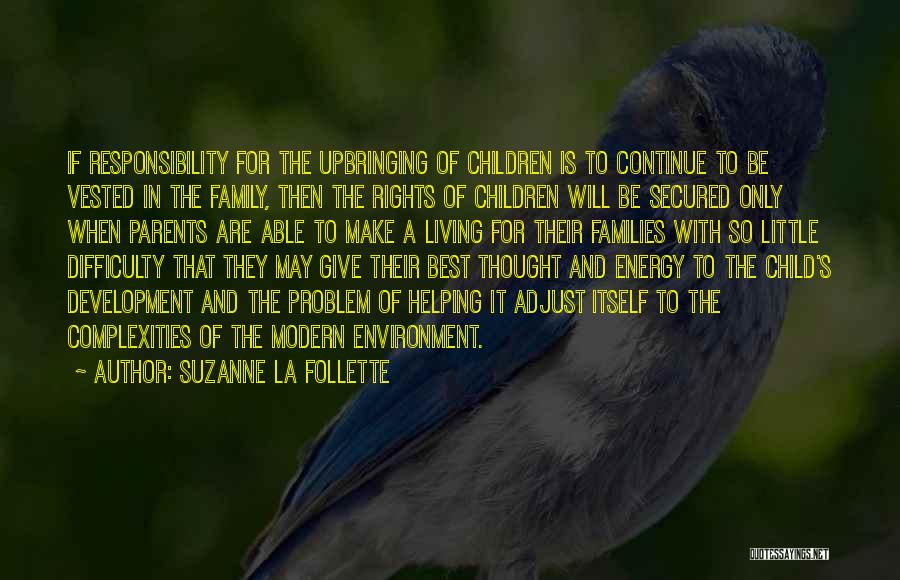 Suzanne La Follette Quotes: If Responsibility For The Upbringing Of Children Is To Continue To Be Vested In The Family, Then The Rights Of