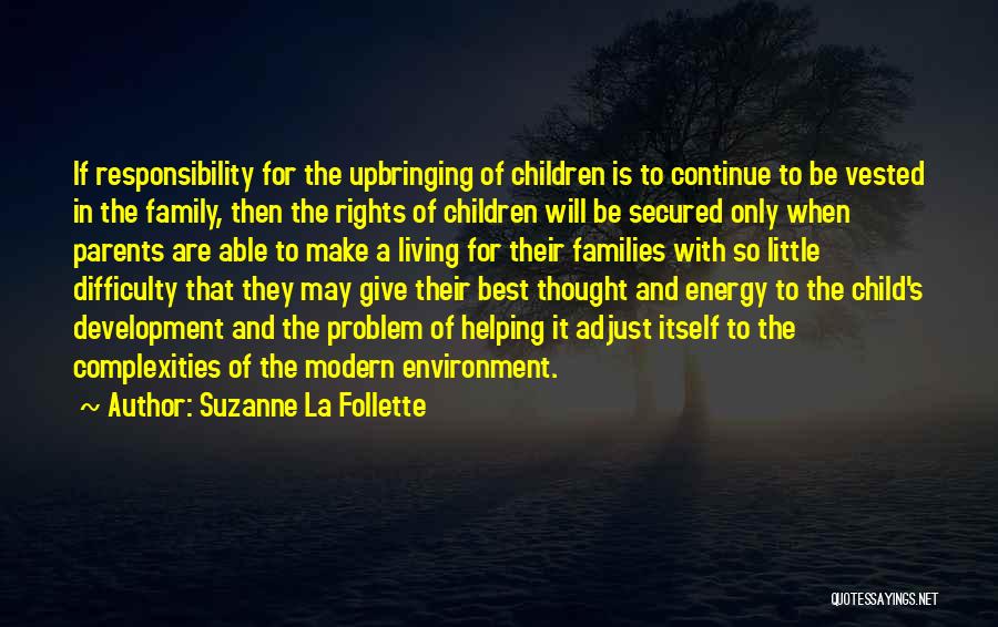 Suzanne La Follette Quotes: If Responsibility For The Upbringing Of Children Is To Continue To Be Vested In The Family, Then The Rights Of