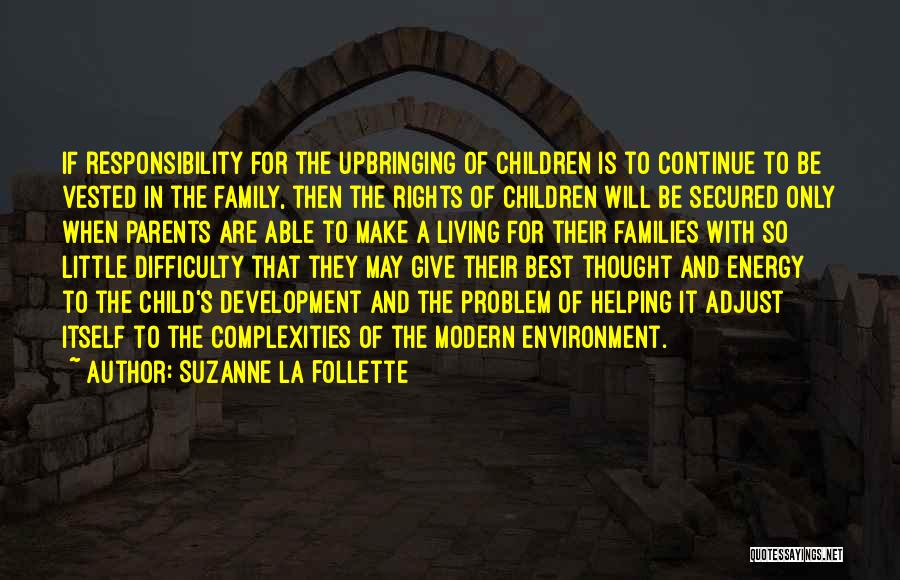 Suzanne La Follette Quotes: If Responsibility For The Upbringing Of Children Is To Continue To Be Vested In The Family, Then The Rights Of