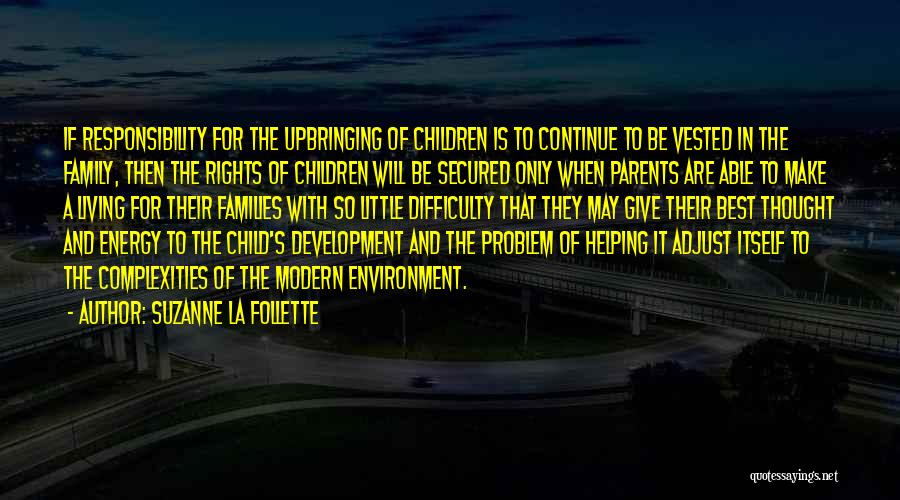 Suzanne La Follette Quotes: If Responsibility For The Upbringing Of Children Is To Continue To Be Vested In The Family, Then The Rights Of