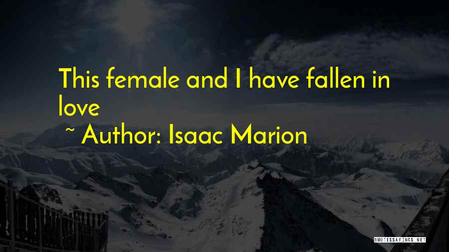 Isaac Marion Quotes: This Female And I Have Fallen In Love