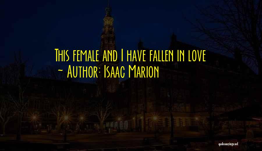 Isaac Marion Quotes: This Female And I Have Fallen In Love