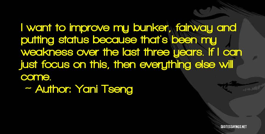 Yani Tseng Quotes: I Want To Improve My Bunker, Fairway And Putting Status Because That's Been My Weakness Over The Last Three Years.