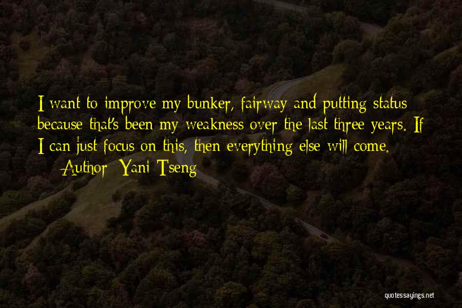 Yani Tseng Quotes: I Want To Improve My Bunker, Fairway And Putting Status Because That's Been My Weakness Over The Last Three Years.