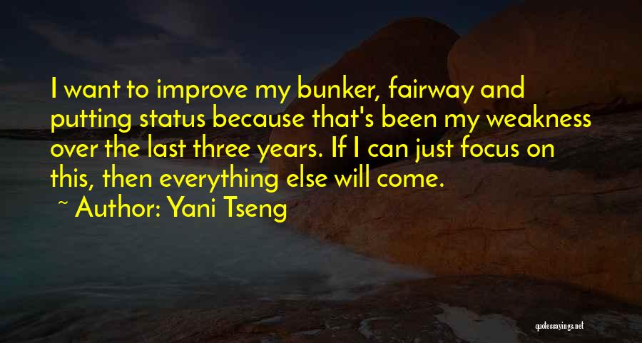 Yani Tseng Quotes: I Want To Improve My Bunker, Fairway And Putting Status Because That's Been My Weakness Over The Last Three Years.