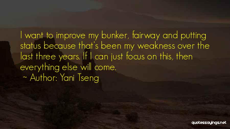 Yani Tseng Quotes: I Want To Improve My Bunker, Fairway And Putting Status Because That's Been My Weakness Over The Last Three Years.