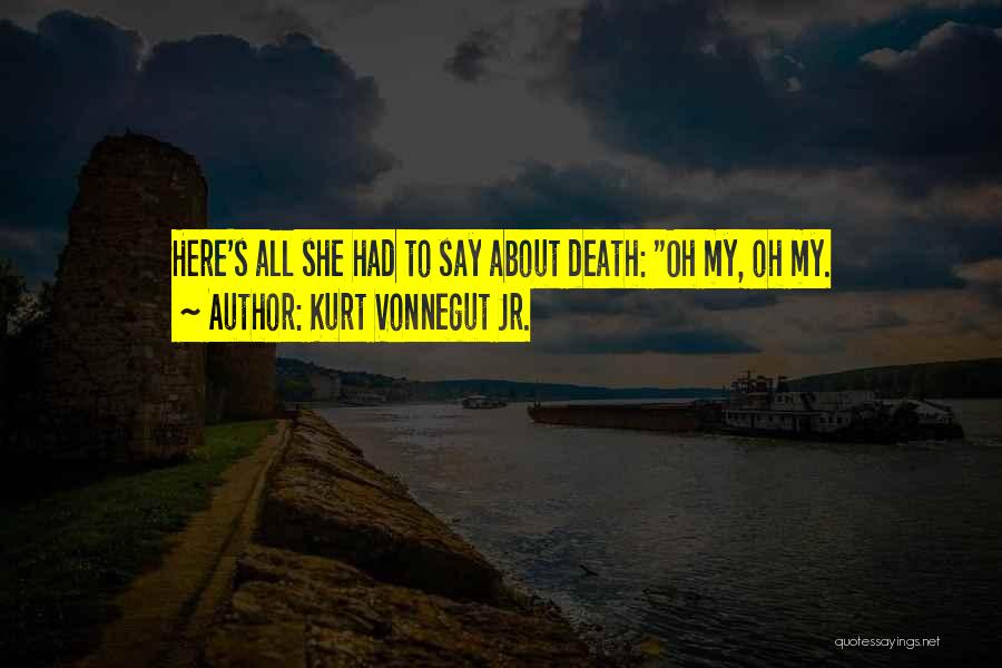 Kurt Vonnegut Jr. Quotes: Here's All She Had To Say About Death: Oh My, Oh My.