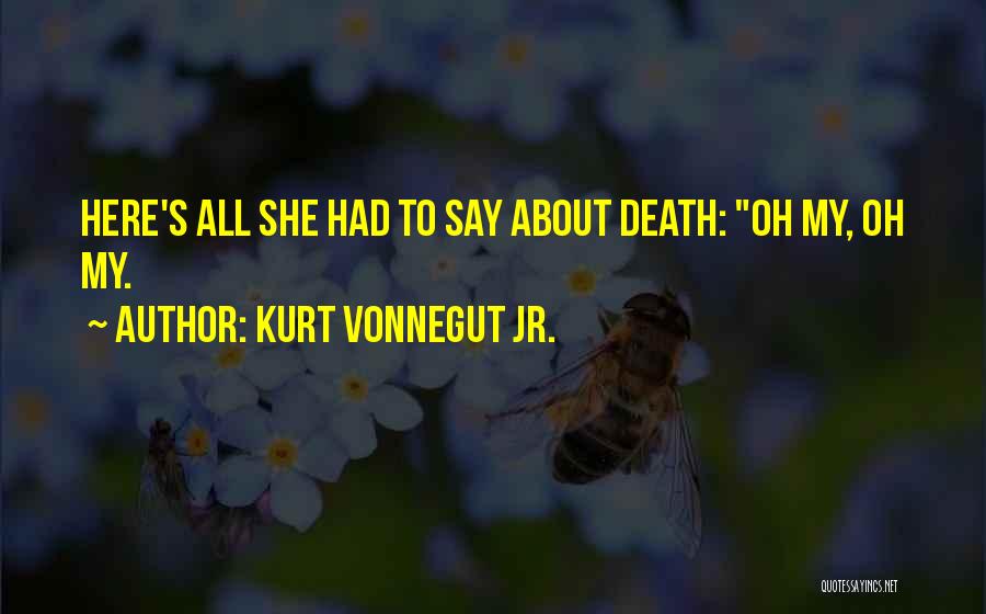 Kurt Vonnegut Jr. Quotes: Here's All She Had To Say About Death: Oh My, Oh My.