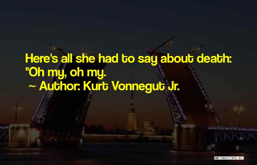 Kurt Vonnegut Jr. Quotes: Here's All She Had To Say About Death: Oh My, Oh My.