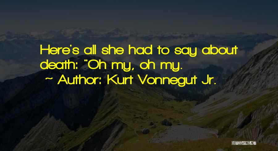 Kurt Vonnegut Jr. Quotes: Here's All She Had To Say About Death: Oh My, Oh My.