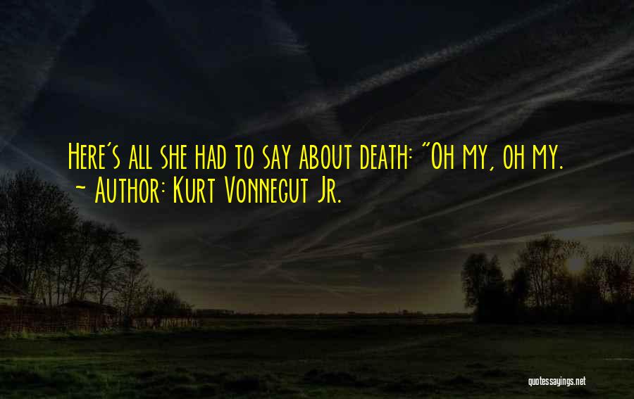 Kurt Vonnegut Jr. Quotes: Here's All She Had To Say About Death: Oh My, Oh My.
