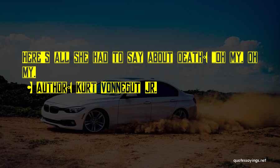 Kurt Vonnegut Jr. Quotes: Here's All She Had To Say About Death: Oh My, Oh My.