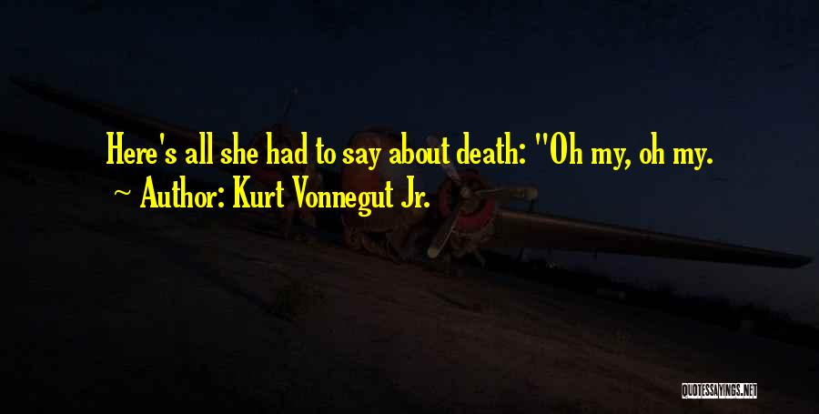 Kurt Vonnegut Jr. Quotes: Here's All She Had To Say About Death: Oh My, Oh My.