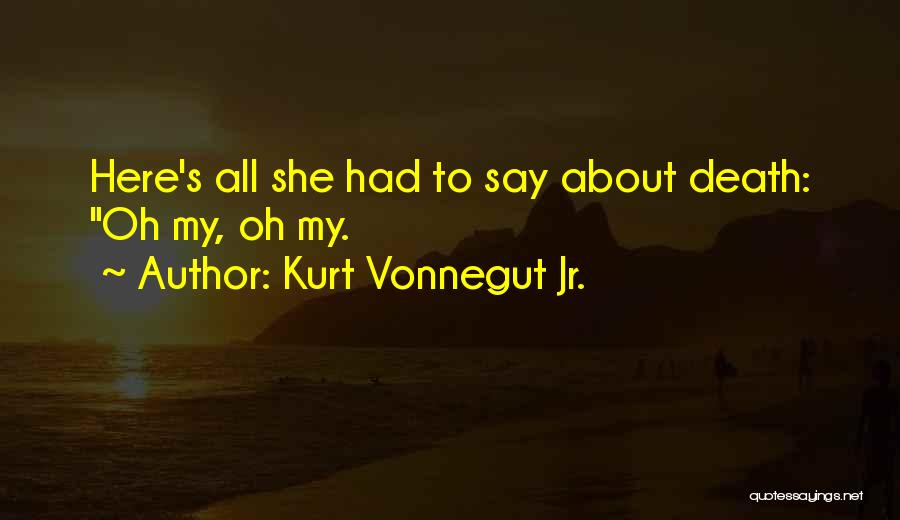 Kurt Vonnegut Jr. Quotes: Here's All She Had To Say About Death: Oh My, Oh My.