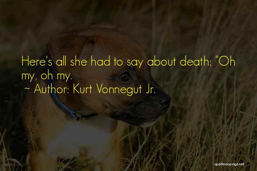 Kurt Vonnegut Jr. Quotes: Here's All She Had To Say About Death: Oh My, Oh My.